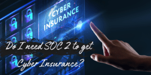 Read more about the article Do you Need SOC 2 Certification for Cyber Insurance?