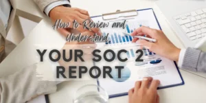 Read more about the article How to Review and Understand Your SOC 2 Report